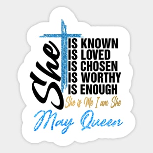 May Queen She Is Known Loved Chosen Worthy Enough She Is Me I Am She Sticker